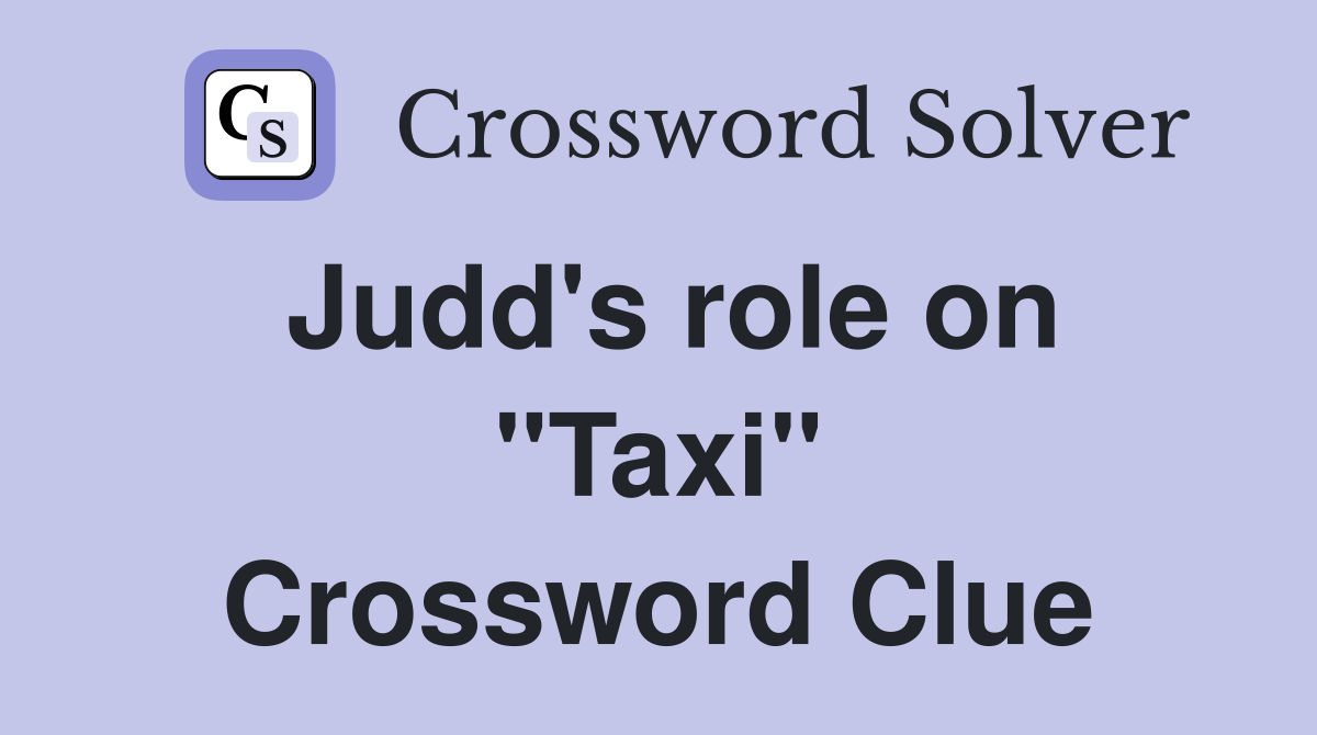 Judd's role on "Taxi" Crossword Clue