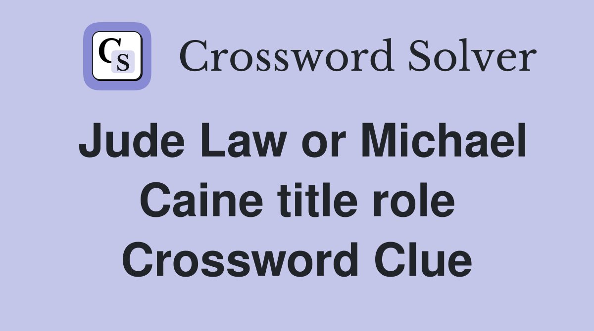 Jude Law or Michael Caine title role Crossword Clue