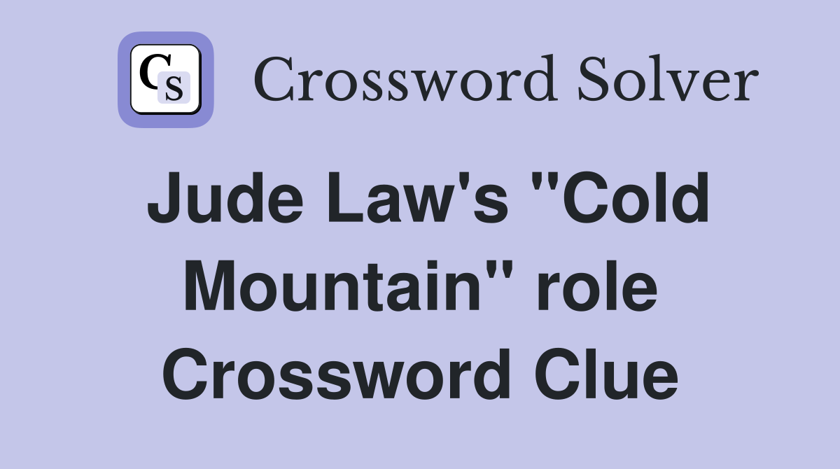 Jude Law's "Cold Mountain" role Crossword Clue
