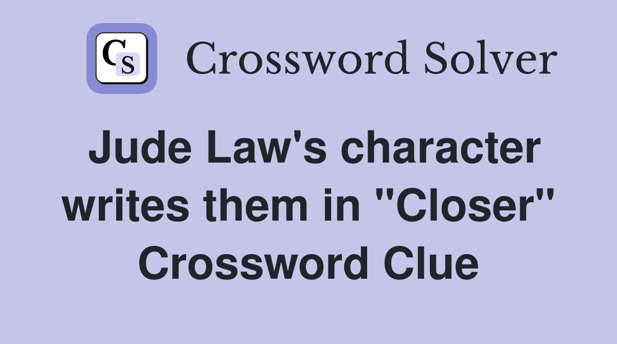 Jude Law's character writes them in "Closer" Crossword Clue