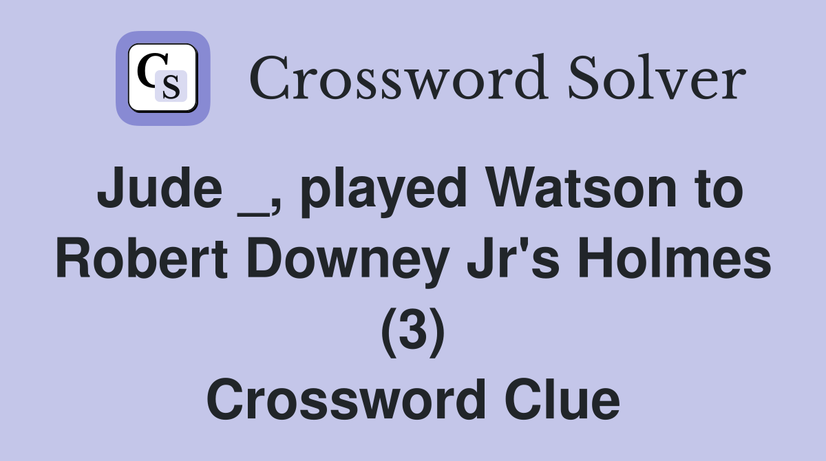Jude _, played Watson to Robert Downey Jr's Holmes (3) Crossword Clue