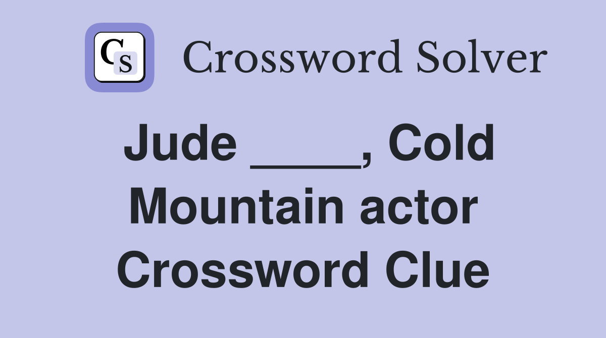 Jude ____, Cold Mountain actor Crossword Clue