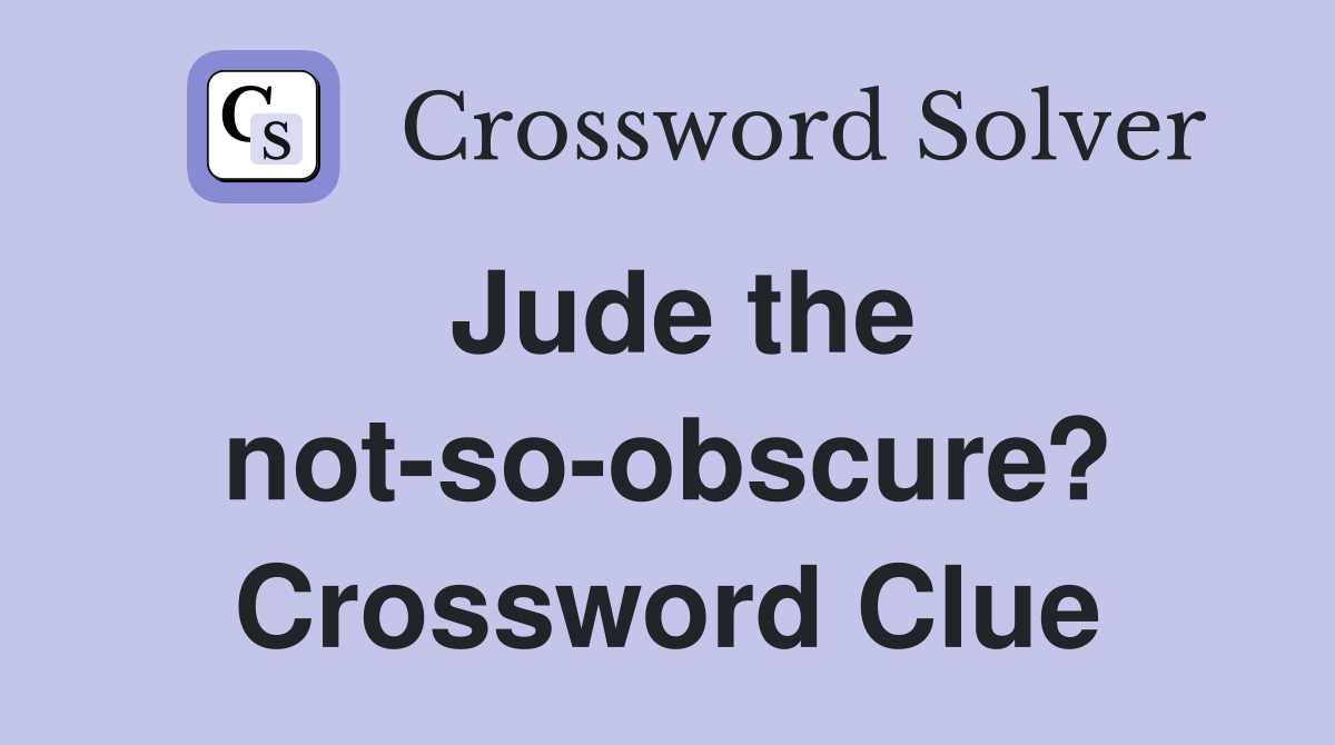 Jude the not-so-obscure? Crossword Clue