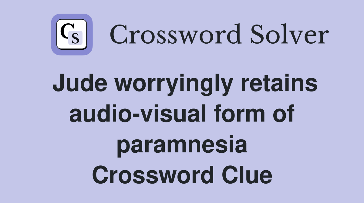 Jude worryingly retains audio-visual form of paramnesia Crossword Clue