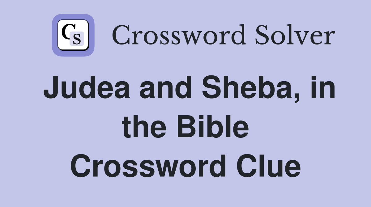 Judea and Sheba, in the Bible Crossword Clue