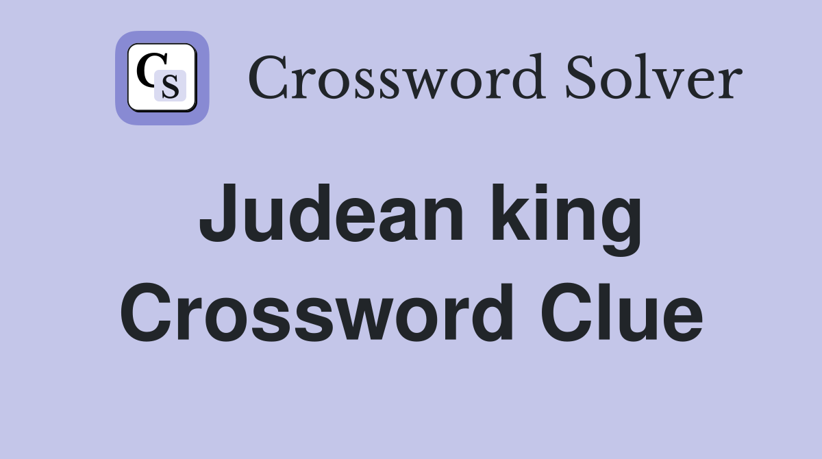Judean king Crossword Clue