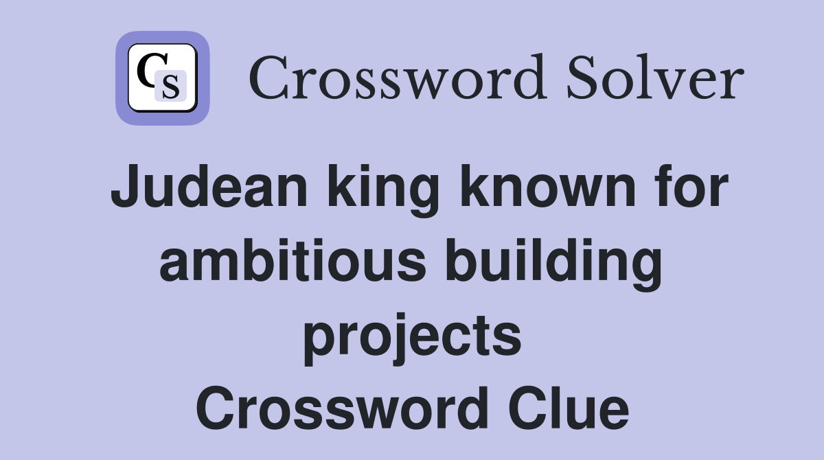 Judean king known for ambitious building projects Crossword Clue