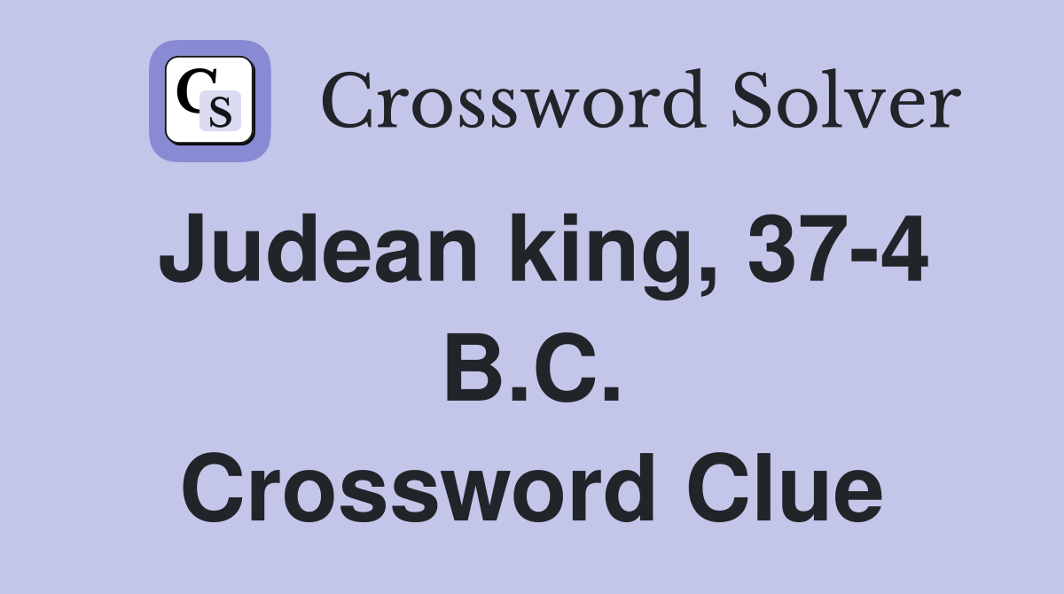 Judean king, 37-4 B.C. Crossword Clue