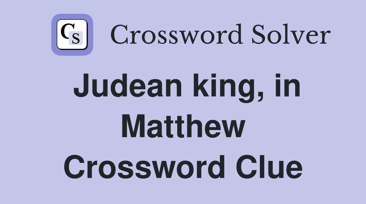 Judean king, in Matthew Crossword Clue