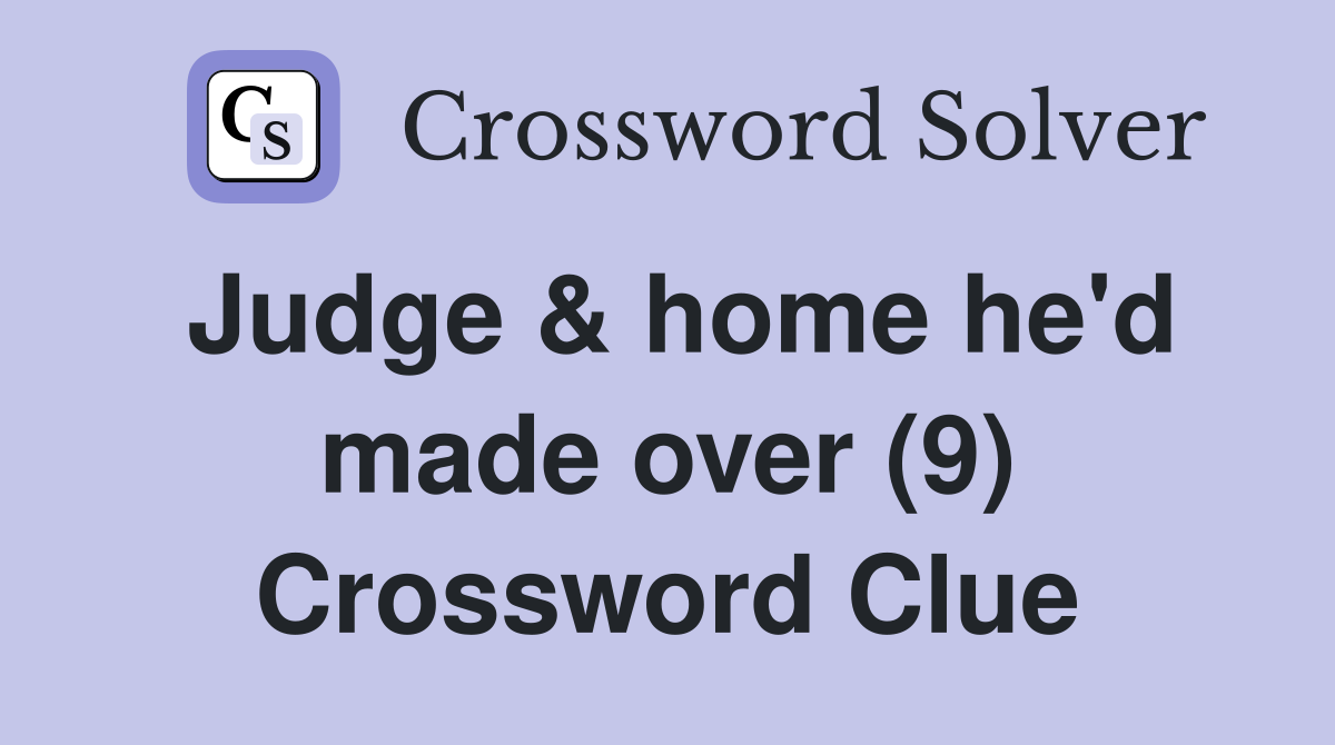Judge & home he'd made over (9) Crossword Clue