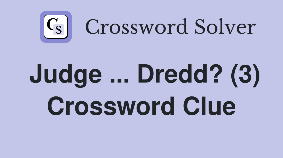 Judge ... Dredd? (3) Crossword Clue