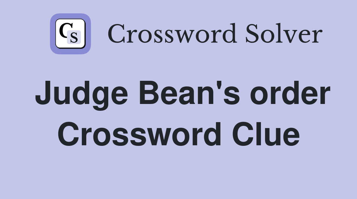 Judge Bean's order Crossword Clue