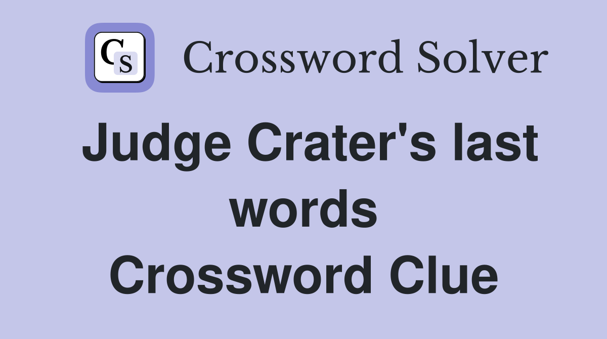 Judge Crater's last words Crossword Clue