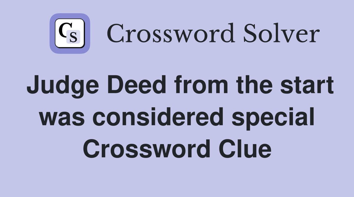 Judge Deed from the start was considered special Crossword Clue