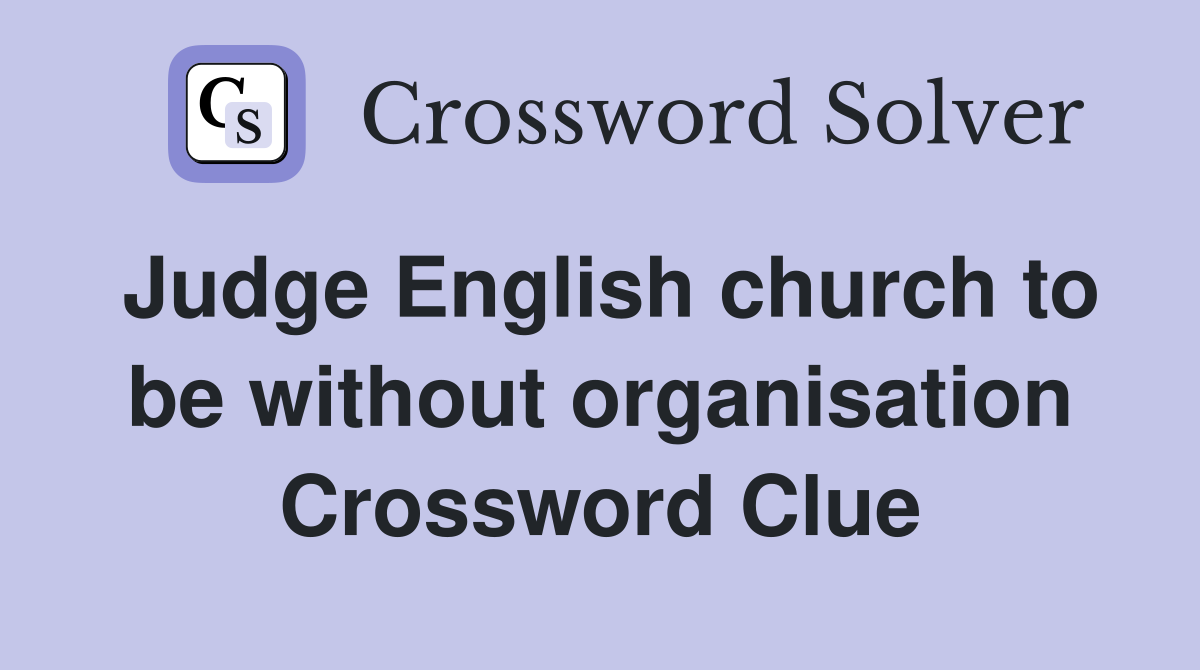 Judge English church to be without organisation Crossword Clue