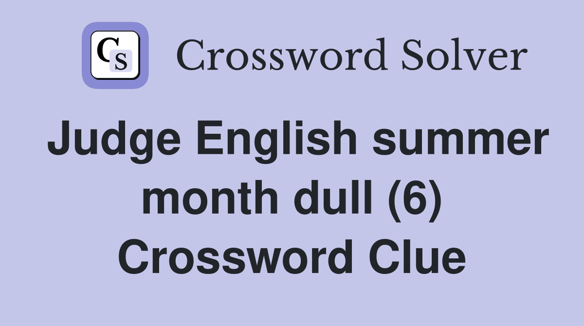 Judge English summer month dull (6) Crossword Clue