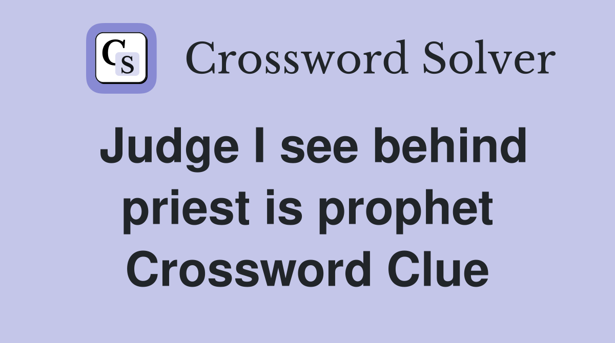 Judge I see behind priest is prophet Crossword Clue