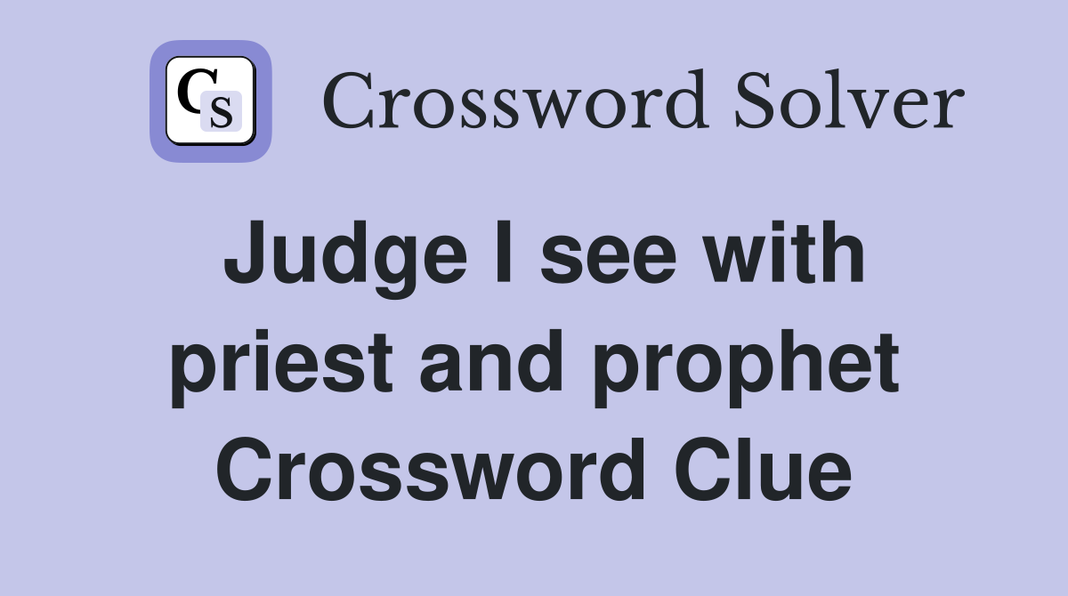 Judge I see with priest and prophet Crossword Clue