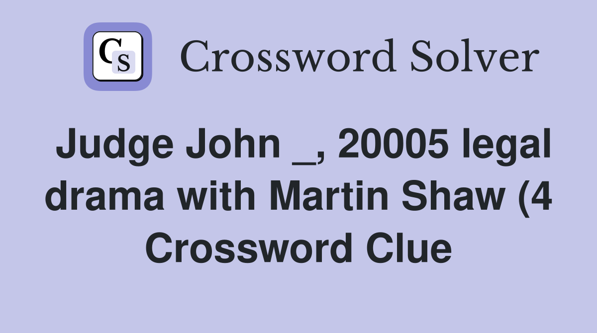 Judge John 20005 legal drama with Martin Shaw (4) Crossword Clue Judge John 20005 legal drama with Martin Shaw (4) Crossword Clue