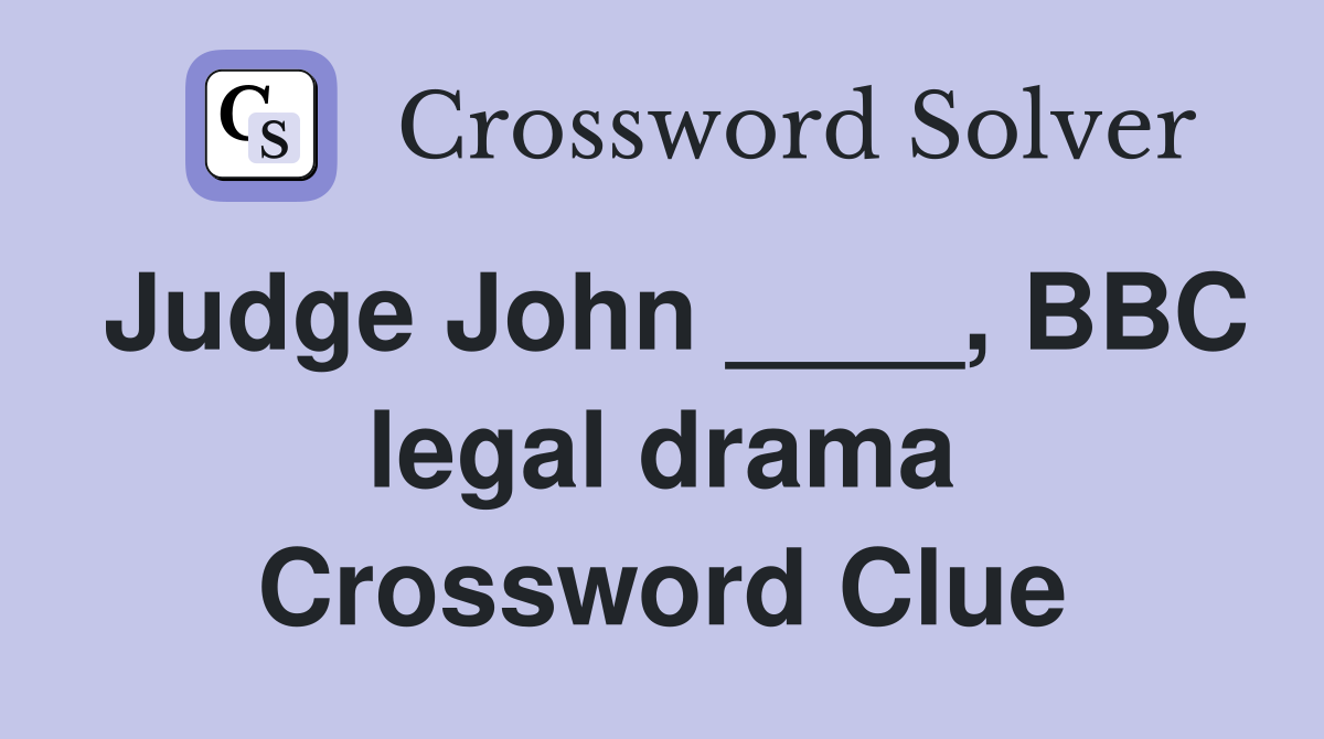 Judge John ____, BBC legal drama Crossword Clue