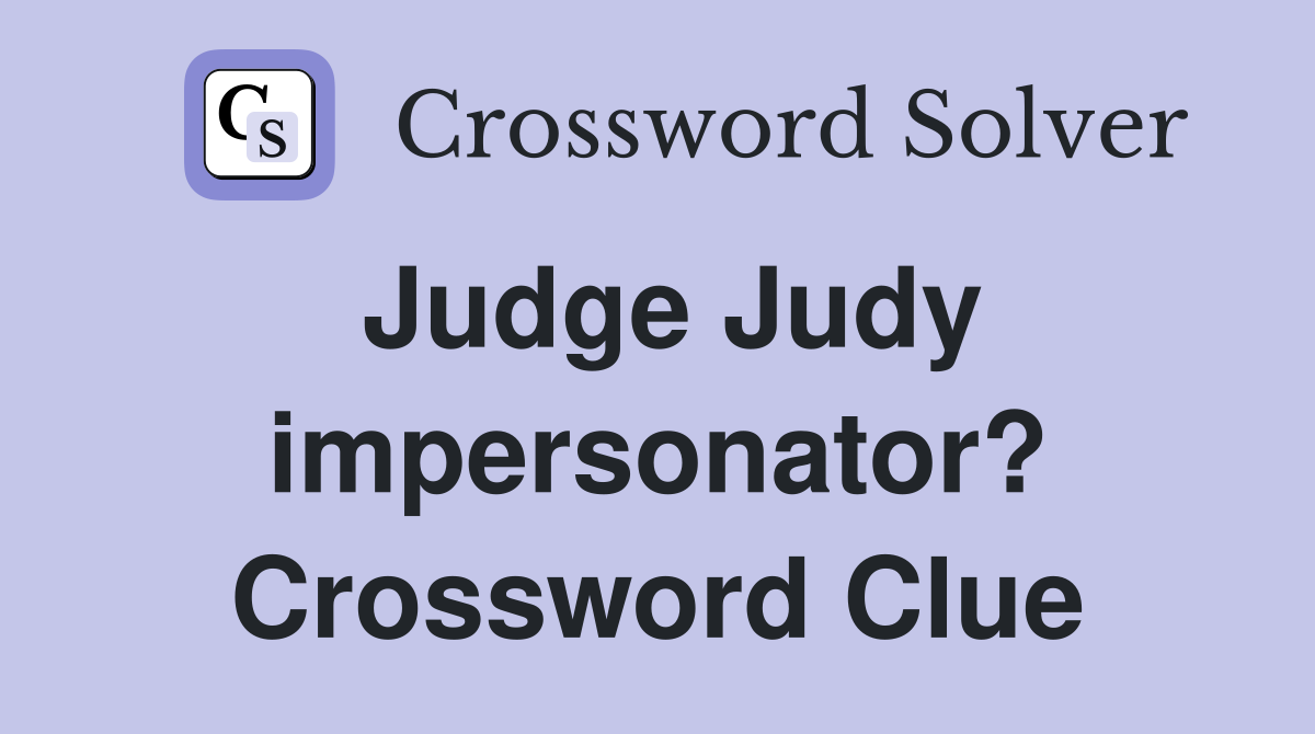Judge Judy impersonator? Crossword Clue