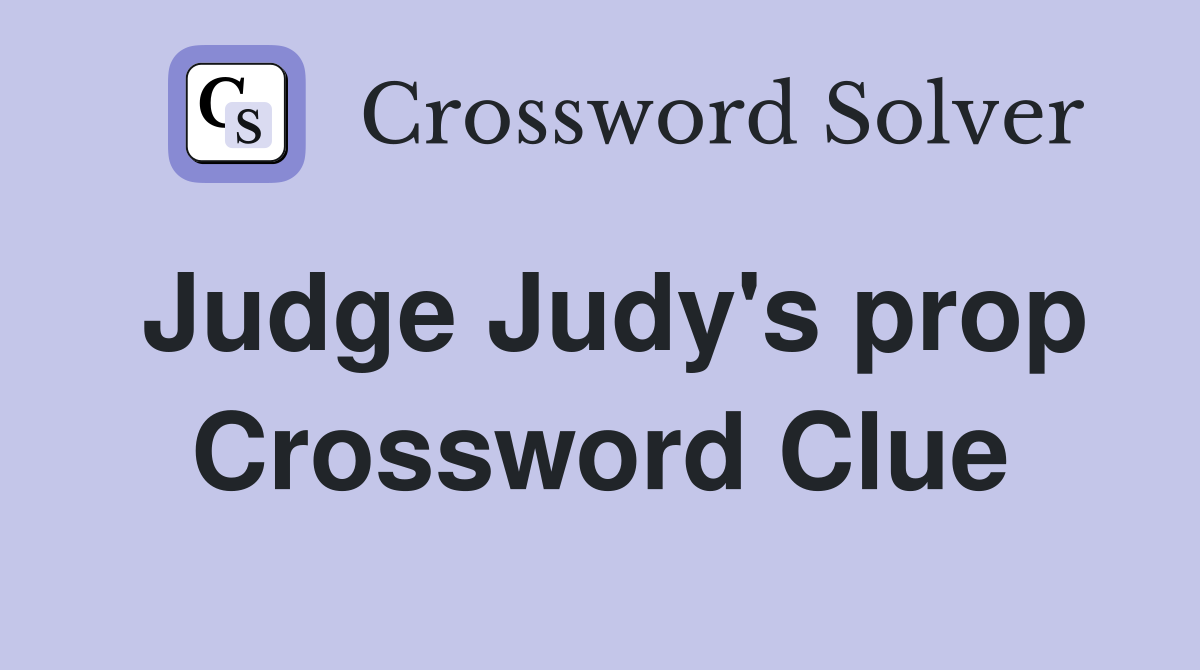 Judge Judy's prop Crossword Clue