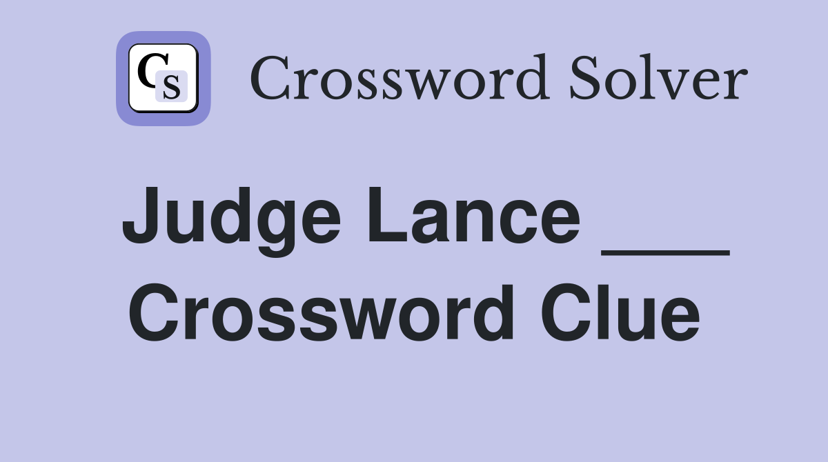 Judge Lance ___ Crossword Clue