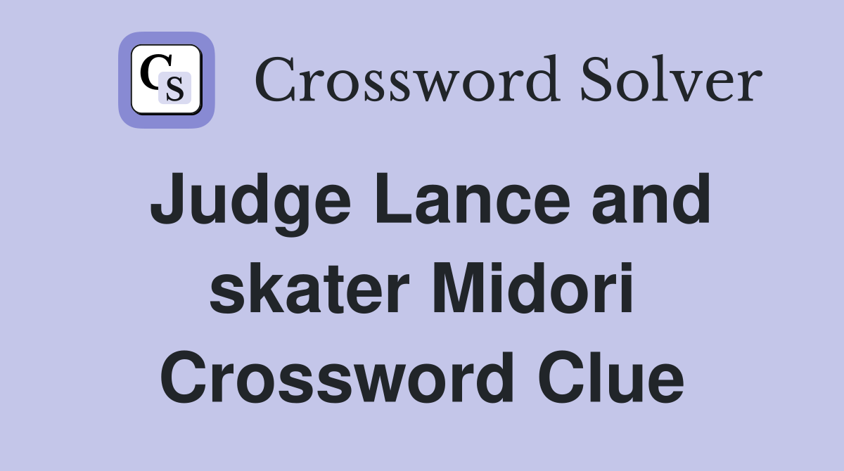 Judge Lance and skater Midori Crossword Clue