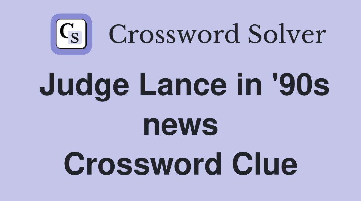 Judge Lance in '90s news Crossword Clue