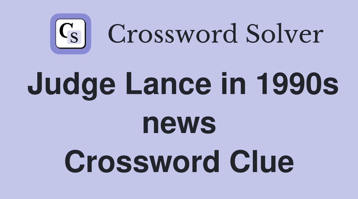 Judge Lance in 1990s news Crossword Clue