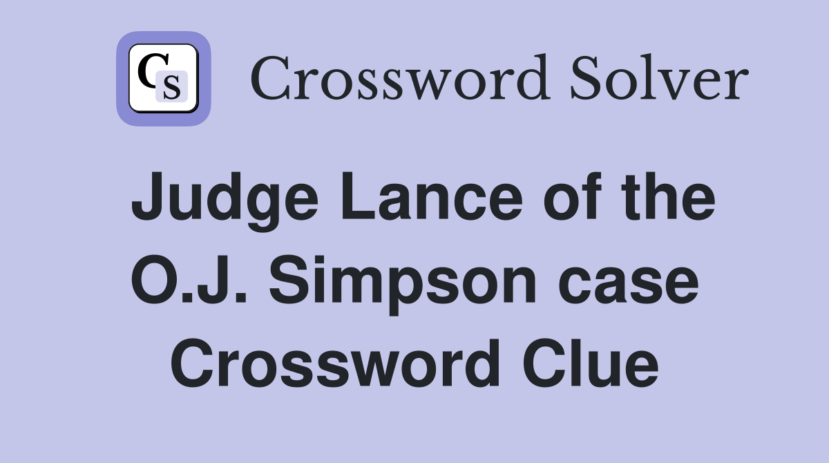Judge Lance of the O.J. Simpson case Crossword Clue