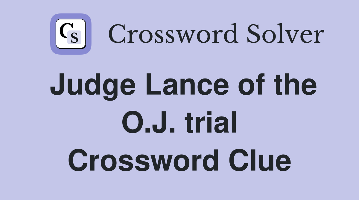 Judge Lance of the O.J. trial Crossword Clue