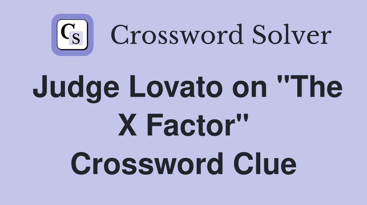 Judge Lovato on "The X Factor" Crossword Clue