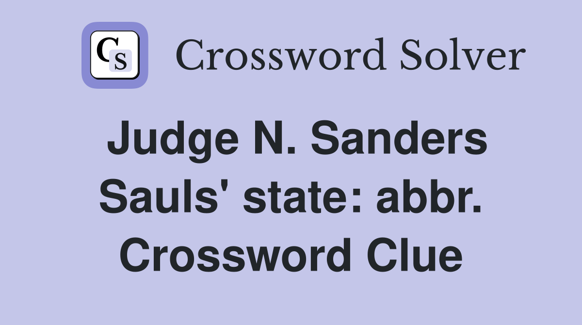 Judge N. Sanders Sauls' state: abbr. Crossword Clue