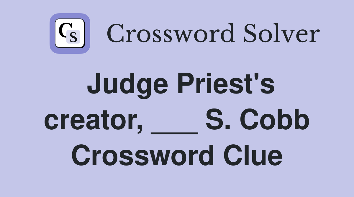 Judge Priest's creator, ___ S. Cobb Crossword Clue