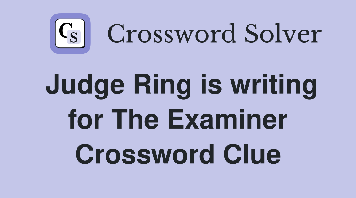 Judge Ring is writing for The Examiner Crossword Clue