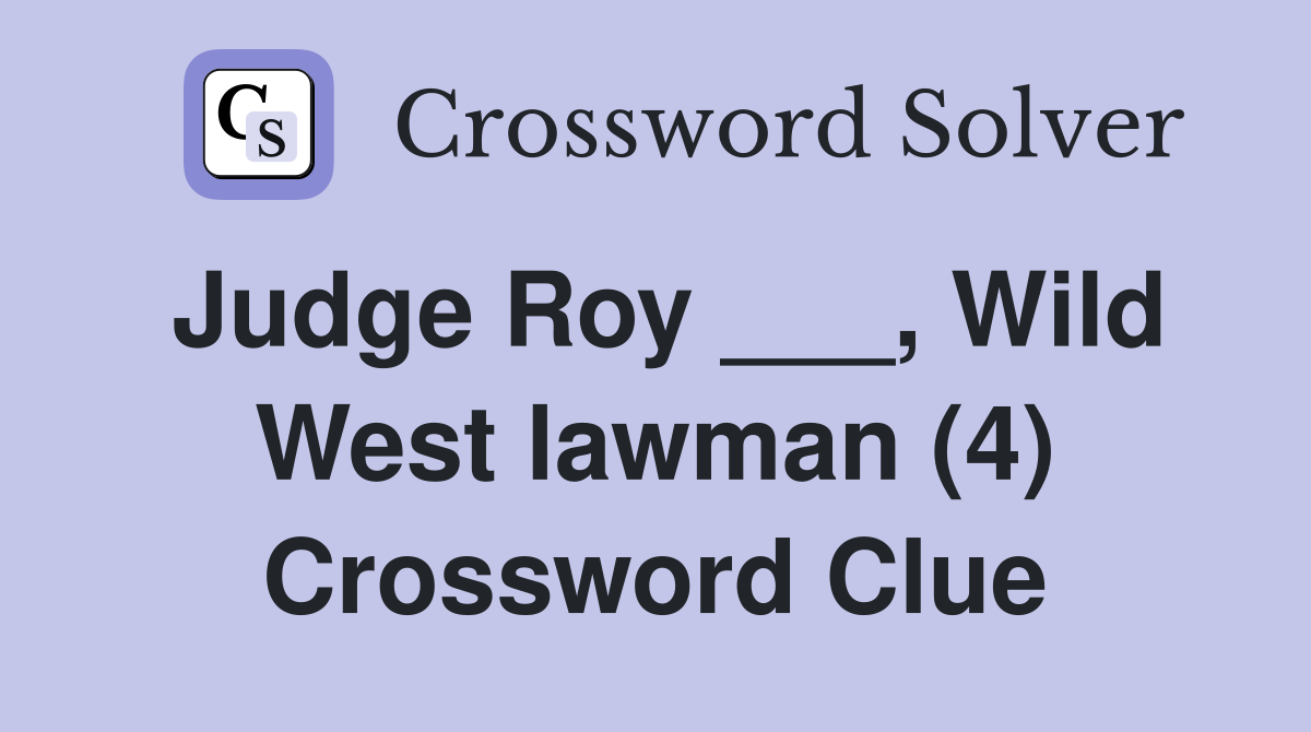 Judge Roy ___, Wild West lawman (4) Crossword Clue