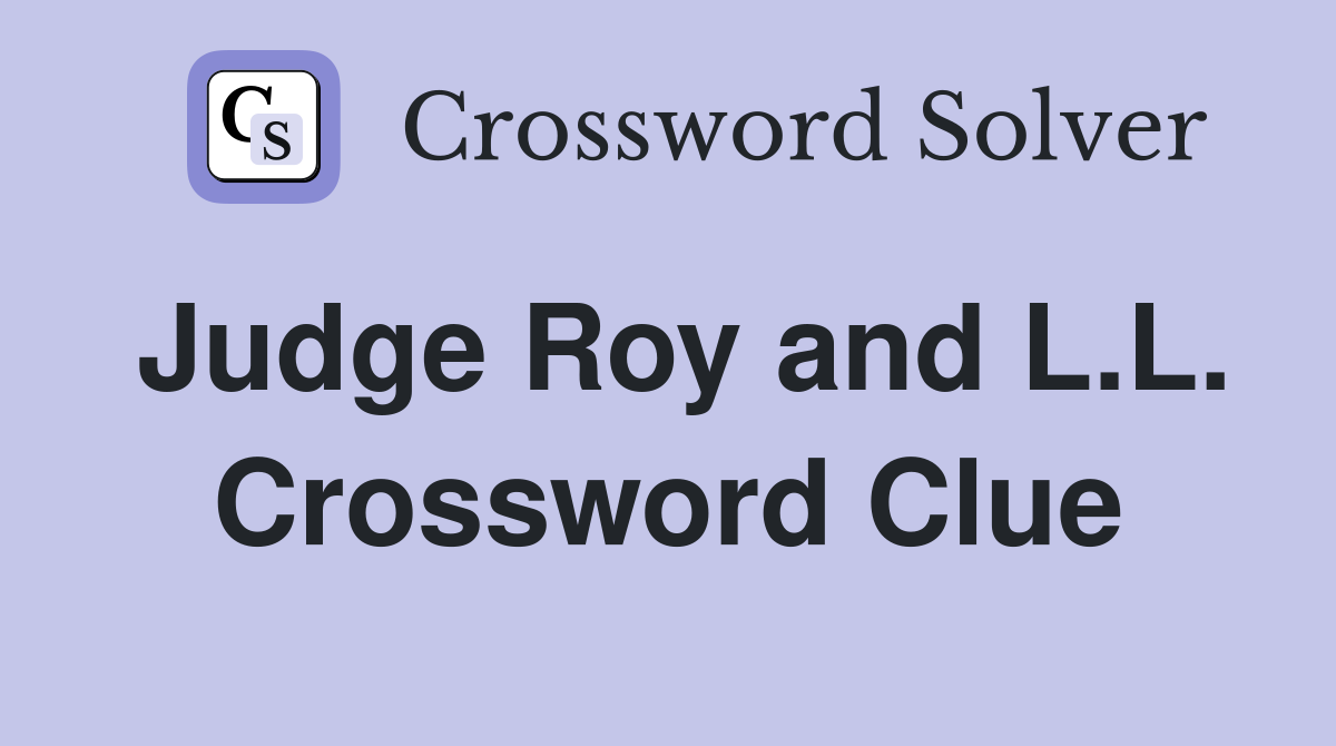 Judge Roy and L.L. Crossword Clue