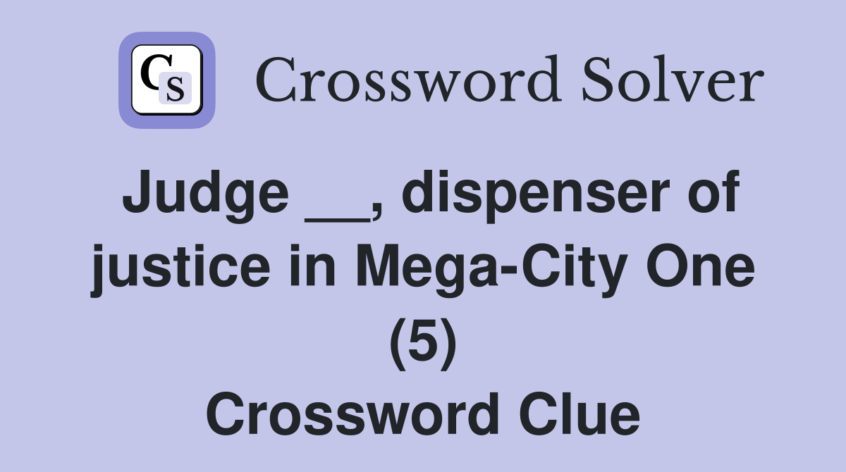 Judge __, dispenser of justice in Mega-City One (5) Crossword Clue