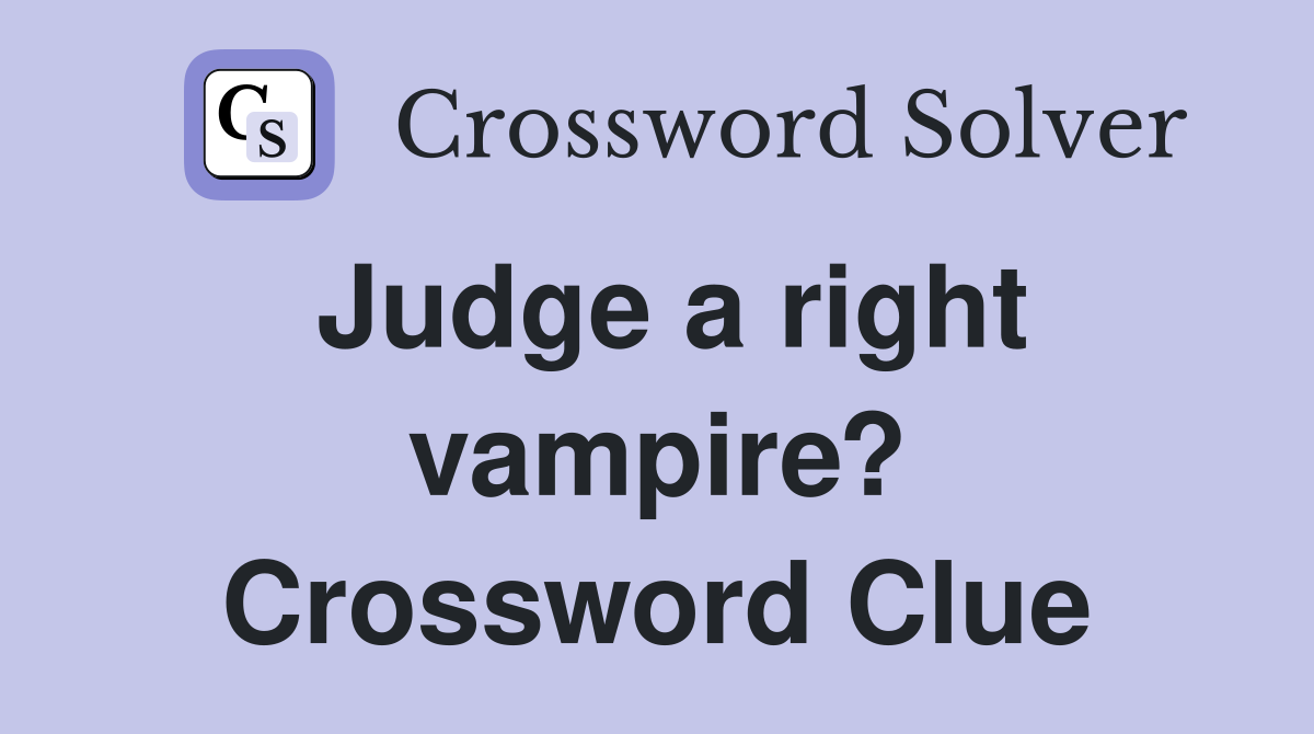 Judge a right vampire? Crossword Clue