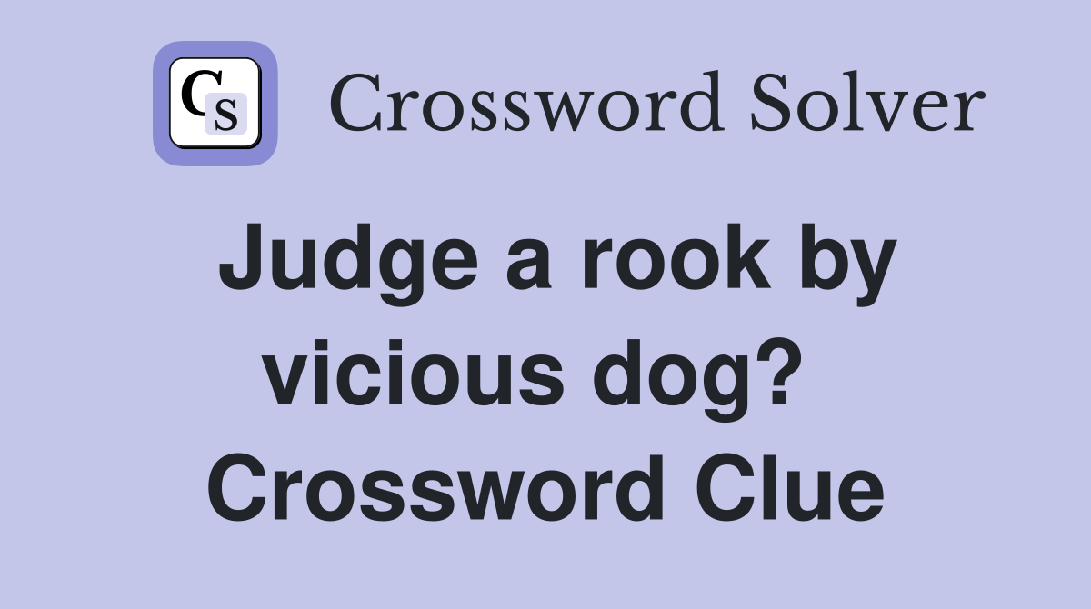 Judge a rook by vicious dog?  Crossword Clue