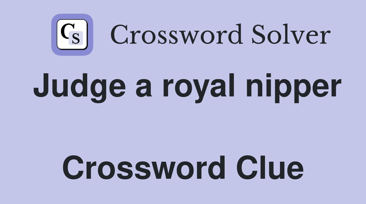 Judge a royal nipper  Crossword Clue