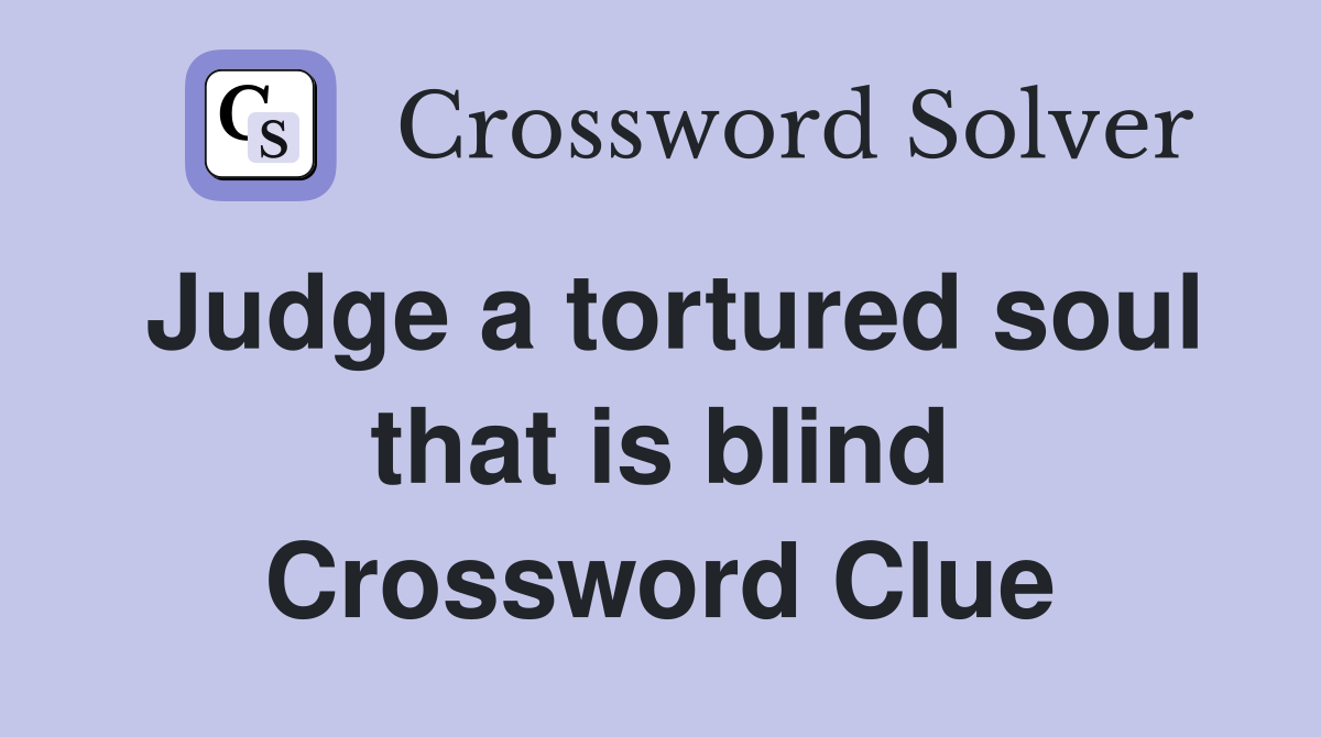 Judge a tortured soul that is blind Crossword Clue