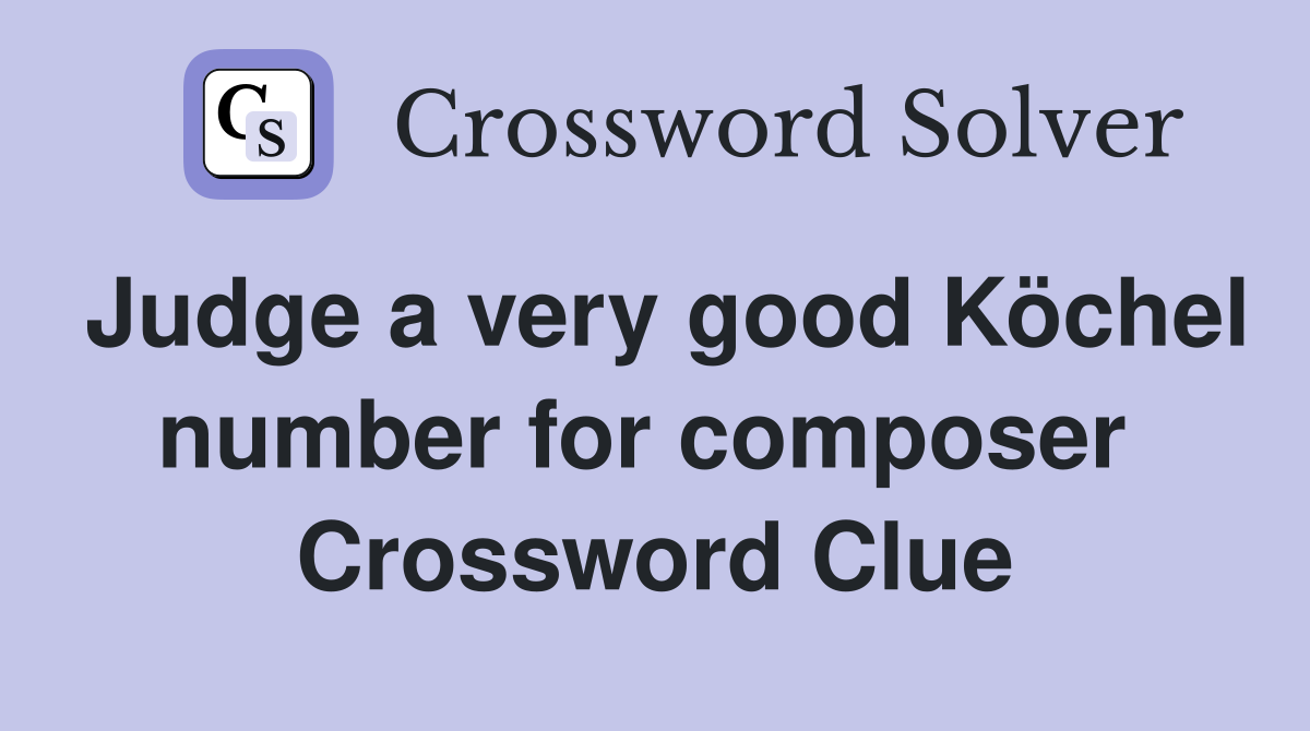 Judge a very good Köchel number for composer  Crossword Clue