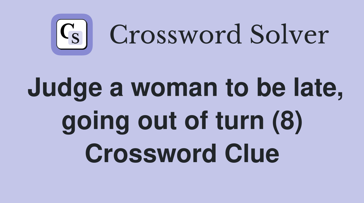 Judge a woman to be late, going out of turn (8) Crossword Clue