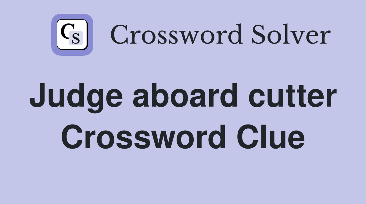 Judge aboard cutter  Crossword Clue