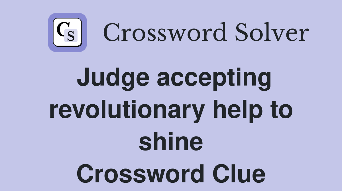 Judge accepting revolutionary help to shine Crossword Clue