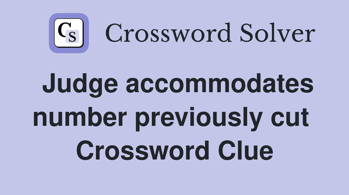 Judge accommodates number previously cut  Crossword Clue