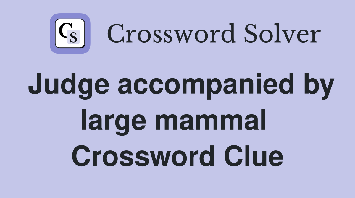Judge accompanied by large mammal  Crossword Clue