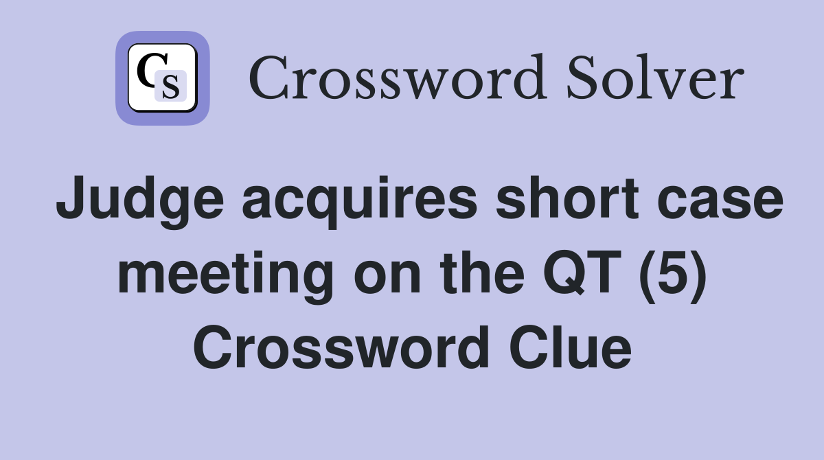 Judge acquires short case meeting on the QT (5) Crossword Clue